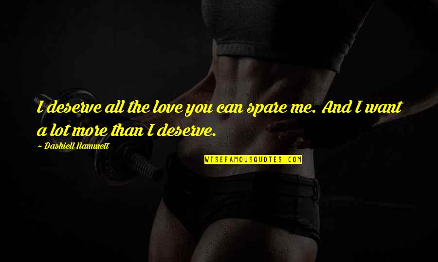 You're All I Want Love Quotes By Dashiell Hammett: I deserve all the love you can spare