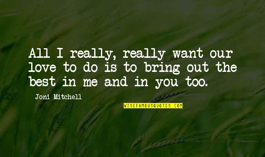 You're All I Want Love Quotes By Joni Mitchell: All I really, really want our love to