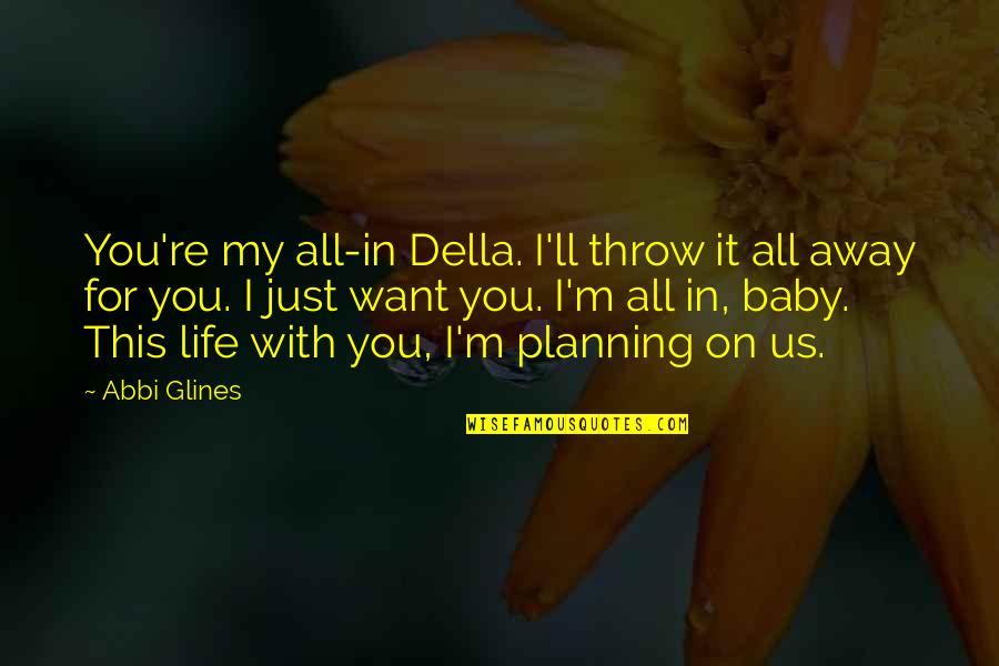 You're All I Want Quotes By Abbi Glines: You're my all-in Della. I'll throw it all You're All I Want Quotes By Abbi Glines: You're my all-in Della. I'll throw it all
