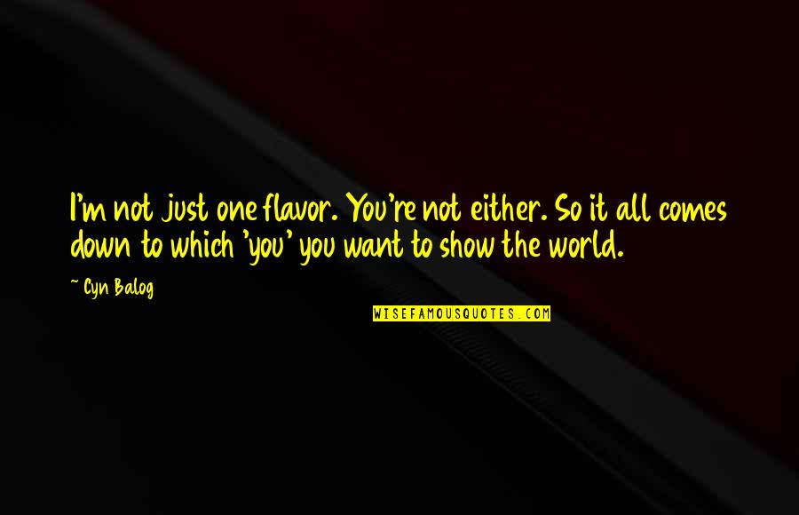 You're All I Want Quotes By Cyn Balog: I'm not just one flavor. You're not either. You're All I Want Quotes By Cyn Balog: I'm not just one flavor. You're not either.