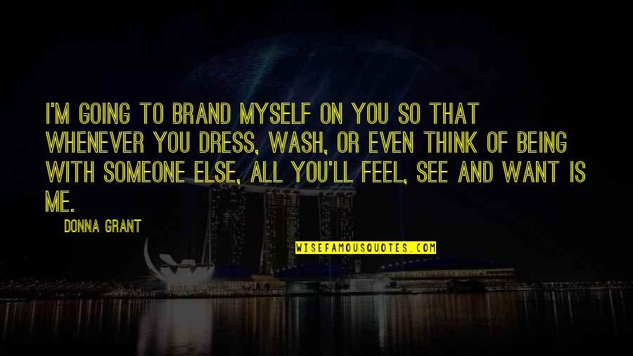 You're All I Want Quotes By Donna Grant: I'm going to brand myself on you so You're All I Want Quotes By Donna Grant: I'm going to brand myself on you so