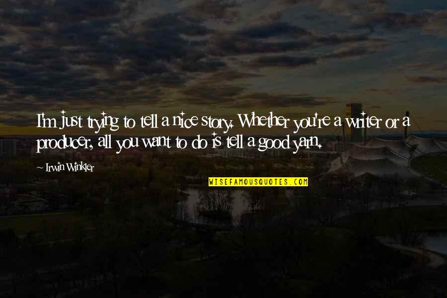 You're All I Want Quotes By Irwin Winkler: I'm just trying to tell a nice story. You're All I Want Quotes By Irwin Winkler: I'm just trying to tell a nice story.