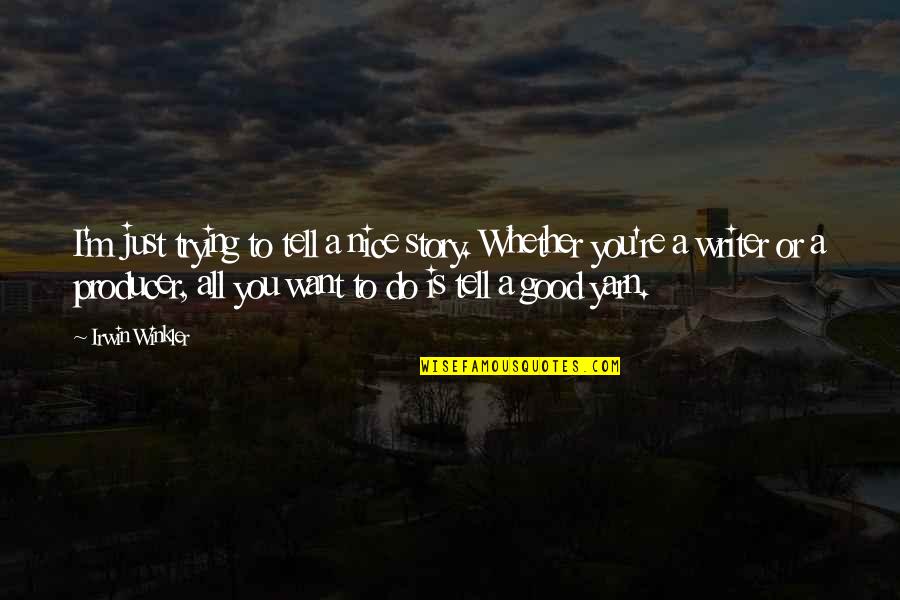 You're All I Want Quotes By Irwin Winkler: I'm just trying to tell a nice story.