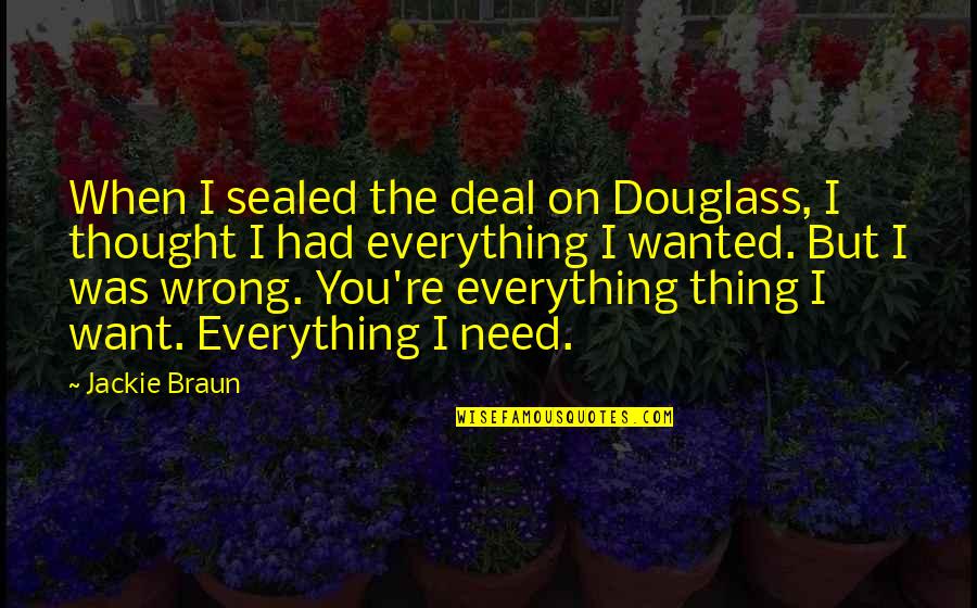 You're All I Want Quotes By Jackie Braun: When I sealed the deal on Douglass, I You're All I Want Quotes By Jackie Braun: When I sealed the deal on Douglass, I