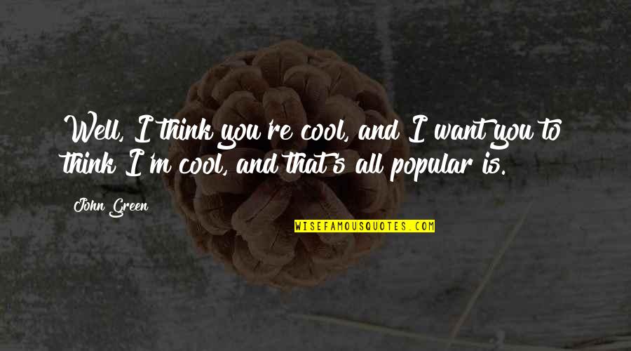You're All I Want Quotes By John Green: Well, I think you're cool, and I want You're All I Want Quotes By John Green: Well, I think you're cool, and I want