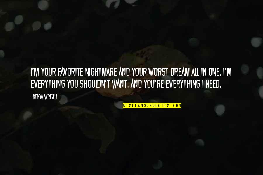 You're All I Want Quotes By Kenya Wright: I'm your favorite nightmare and your worst dream You're All I Want Quotes By Kenya Wright: I'm your favorite nightmare and your worst dream