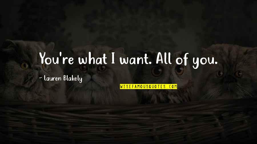 You're All I Want Quotes By Lauren Blakely: You're what I want. All of you. You're All I Want Quotes By Lauren Blakely: You're what I want. All of you.