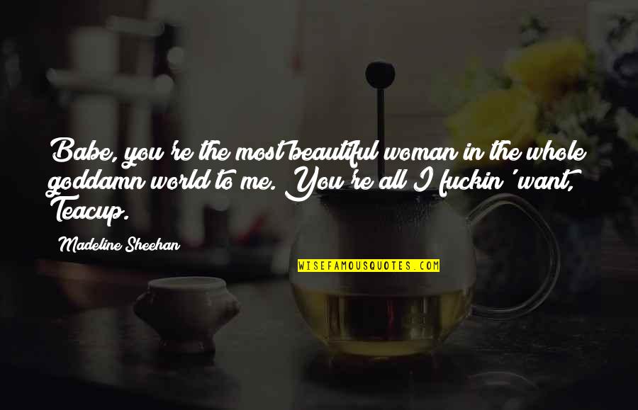 You're All I Want Quotes By Madeline Sheehan: Babe, you're the most beautiful woman in the You're All I Want Quotes By Madeline Sheehan: Babe, you're the most beautiful woman in the