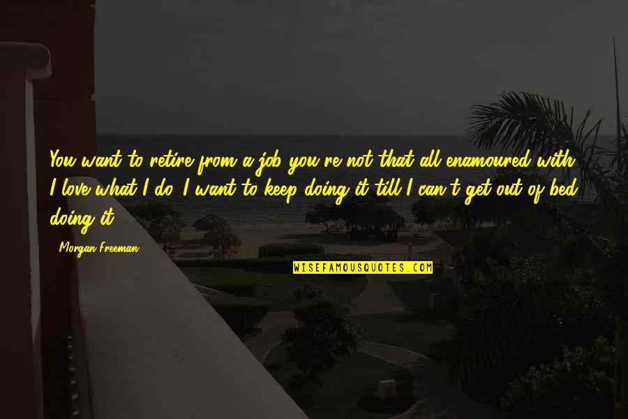 You're All I Want Quotes By Morgan Freeman: You want to retire from a job you're You're All I Want Quotes By Morgan Freeman: You want to retire from a job you're