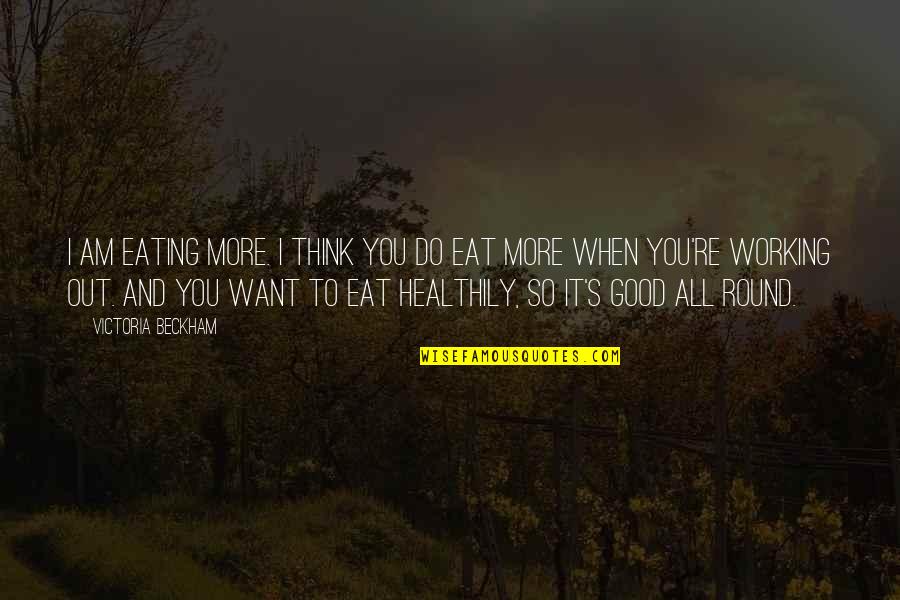 You're All I Want Quotes By Victoria Beckham: I am eating more. I think you do You're All I Want Quotes By Victoria Beckham: I am eating more. I think you do