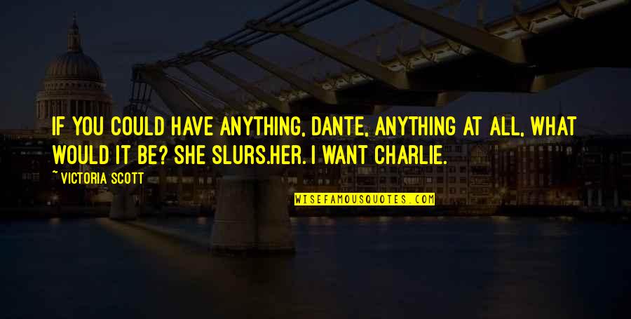 You're All I Want Quotes By Victoria Scott: If you could have anything, Dante, anything at