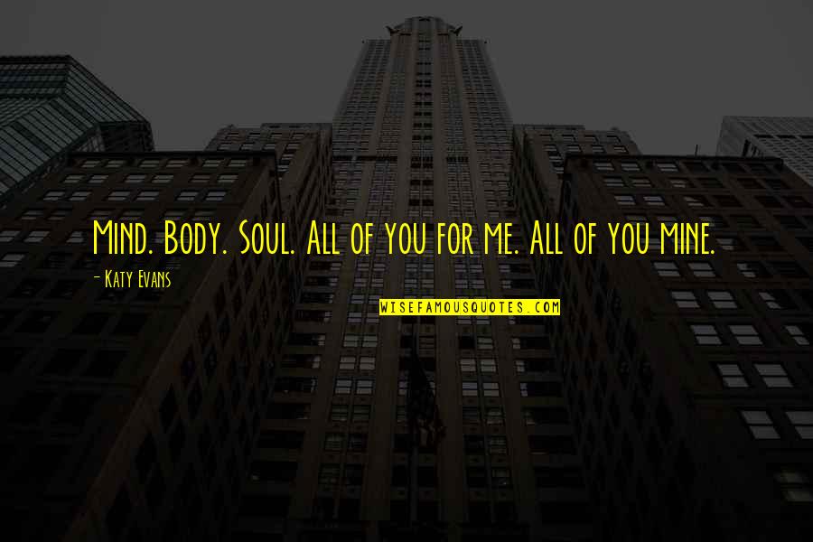 You're All Mine Quotes By Katy Evans: Mind. Body. Soul. All of you for me.