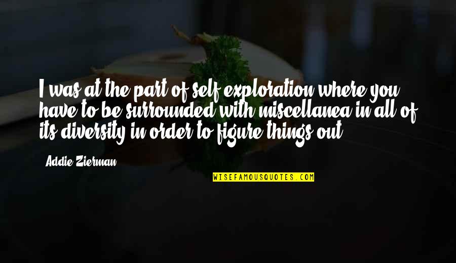 You're All Surrounded Quotes By Addie Zierman: I was at the part of self-exploration where You're All Surrounded Quotes By Addie Zierman: I was at the part of self-exploration where