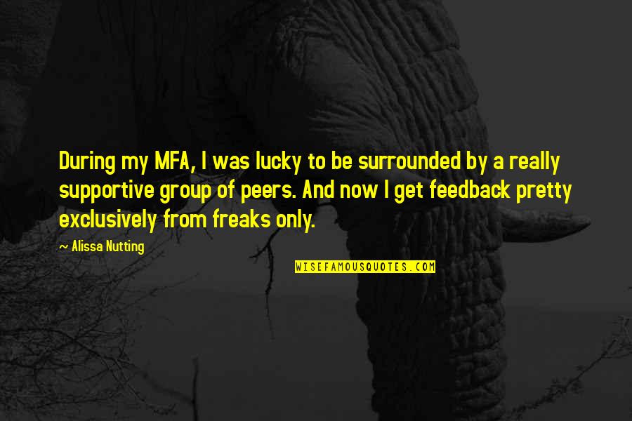 You're All Surrounded Quotes By Alissa Nutting: During my MFA, I was lucky to be You're All Surrounded Quotes By Alissa Nutting: During my MFA, I was lucky to be