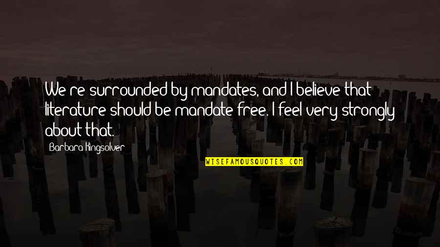 You're All Surrounded Quotes By Barbara Kingsolver: We're surrounded by mandates, and I believe that You're All Surrounded Quotes By Barbara Kingsolver: We're surrounded by mandates, and I believe that