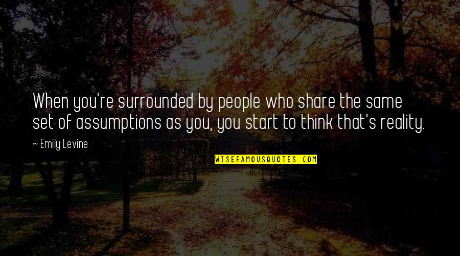 You're All Surrounded Quotes By Emily Levine: When you're surrounded by people who share the You're All Surrounded Quotes By Emily Levine: When you're surrounded by people who share the