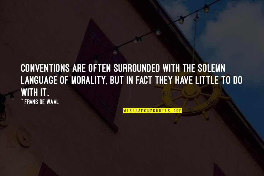 You're All Surrounded Quotes By Frans De Waal: Conventions are often surrounded with the solemn language You're All Surrounded Quotes By Frans De Waal: Conventions are often surrounded with the solemn language