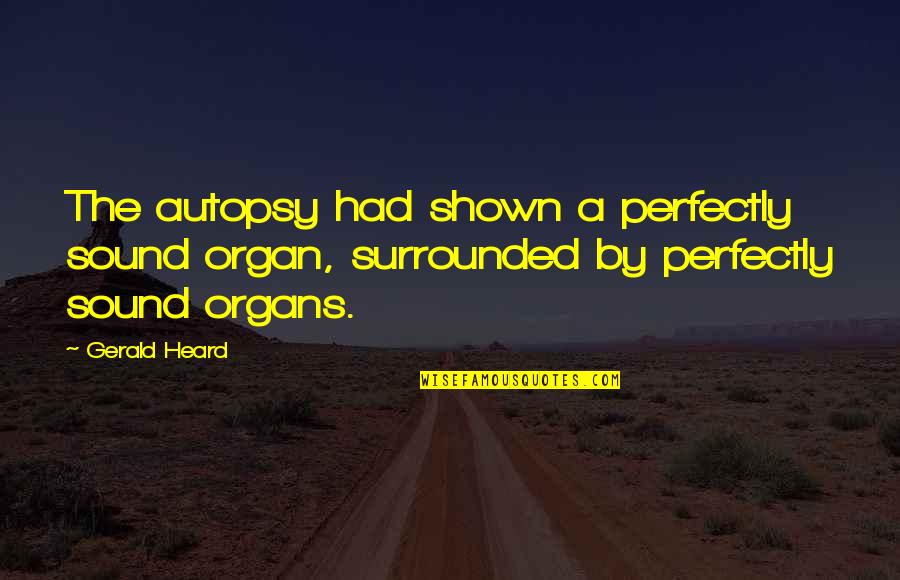 You're All Surrounded Quotes By Gerald Heard: The autopsy had shown a perfectly sound organ,
