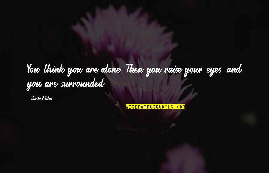 You're All Surrounded Quotes By Jack Miles: You think you are alone. Then you raise