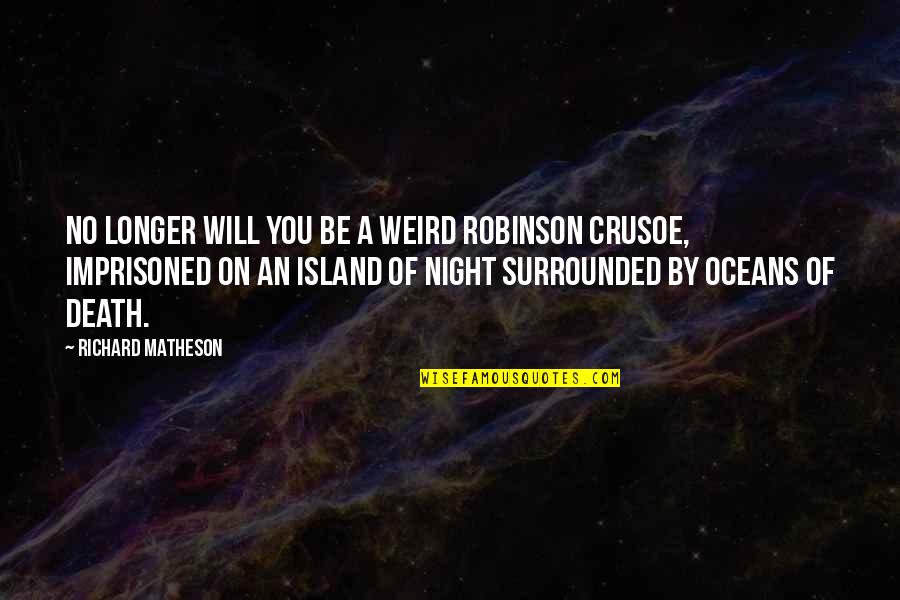 You're All Surrounded Quotes By Richard Matheson: No longer will you be a weird Robinson You're All Surrounded Quotes By Richard Matheson: No longer will you be a weird Robinson