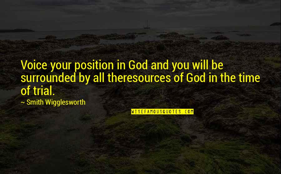 You're All Surrounded Quotes By Smith Wigglesworth: Voice your position in God and you will You're All Surrounded Quotes By Smith Wigglesworth: Voice your position in God and you will