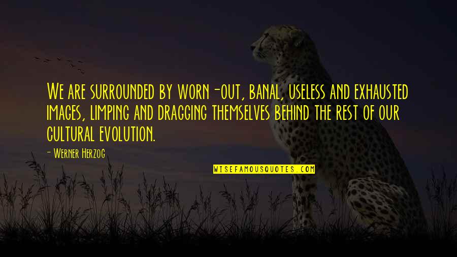 You're All Surrounded Quotes By Werner Herzog: We are surrounded by worn-out, banal, useless and You're All Surrounded Quotes By Werner Herzog: We are surrounded by worn-out, banal, useless and