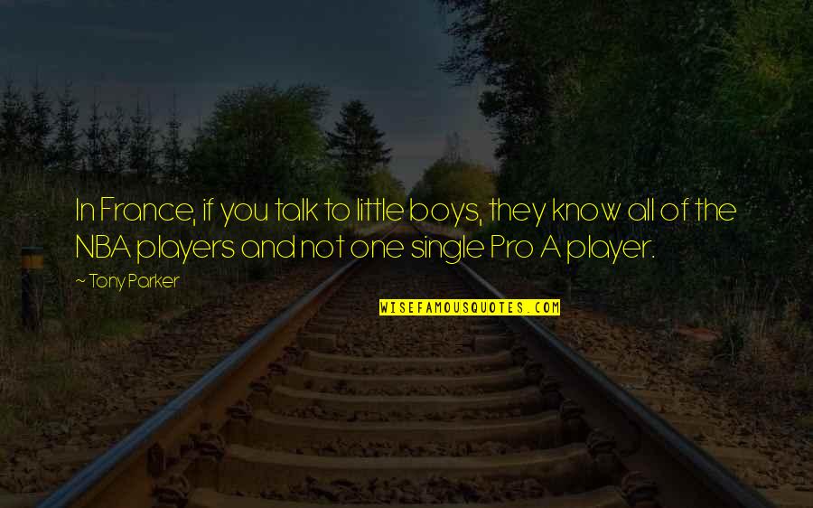 You're All Talk Quotes By Tony Parker: In France, if you talk to little boys,
