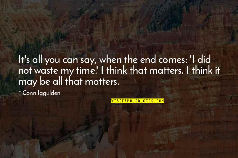 You're All That Matters Quotes By Conn Iggulden: It's all you can say, when the end