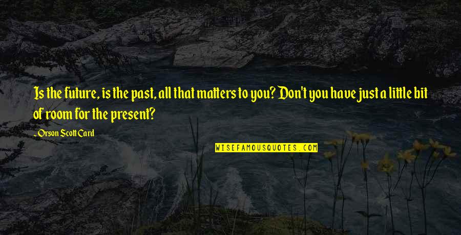You're All That Matters Quotes By Orson Scott Card: Is the future, is the past, all that