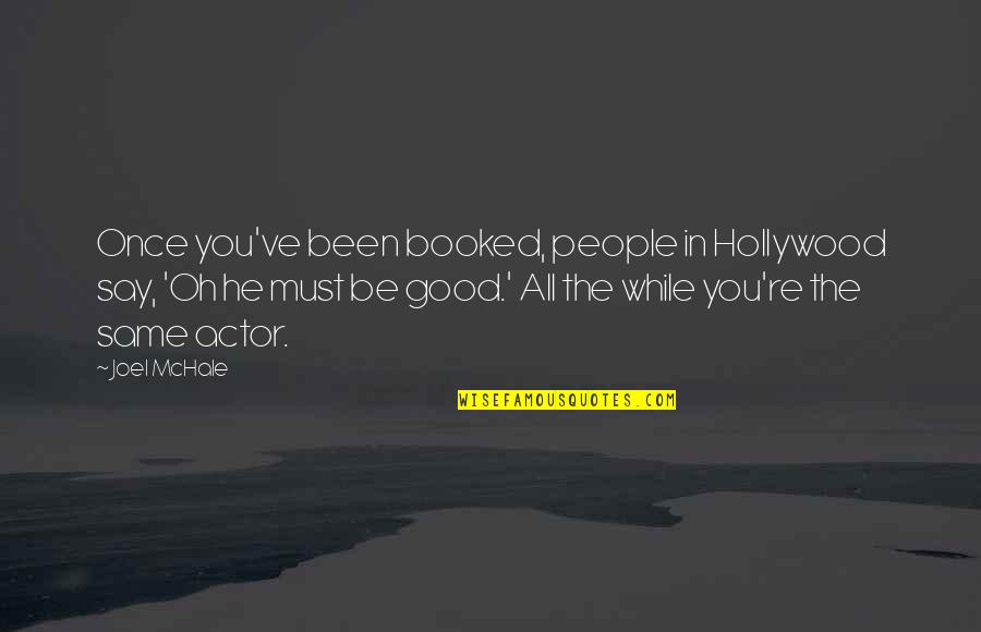 You're All The Same Quotes By Joel McHale: Once you've been booked, people in Hollywood say,