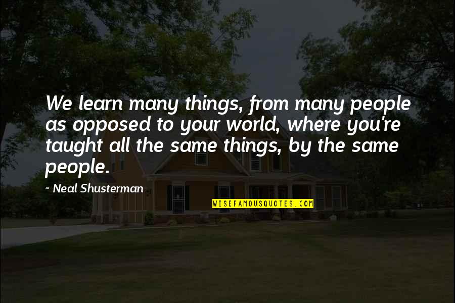 You're All The Same Quotes By Neal Shusterman: We learn many things, from many people as