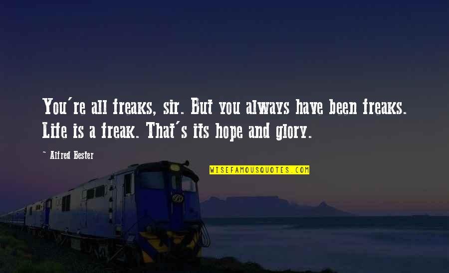 You're All You Have Quotes By Alfred Bester: You're all freaks, sir. But you always have You're All You Have Quotes By Alfred Bester: You're all freaks, sir. But you always have