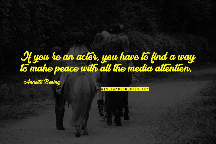 You're All You Have Quotes By Annette Bening: If you're an actor, you have to find You're All You Have Quotes By Annette Bening: If you're an actor, you have to find