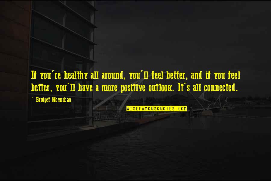 You're All You Have Quotes By Bridget Moynahan: If you're healthy all around, you'll feel better, You're All You Have Quotes By Bridget Moynahan: If you're healthy all around, you'll feel better,