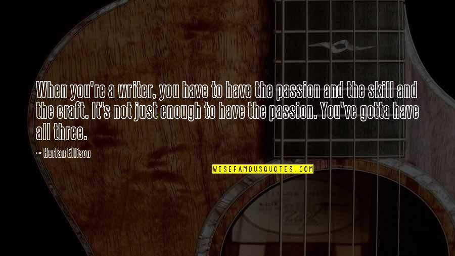 You're All You Have Quotes By Harlan Ellison: When you're a writer, you have to have You're All You Have Quotes By Harlan Ellison: When you're a writer, you have to have