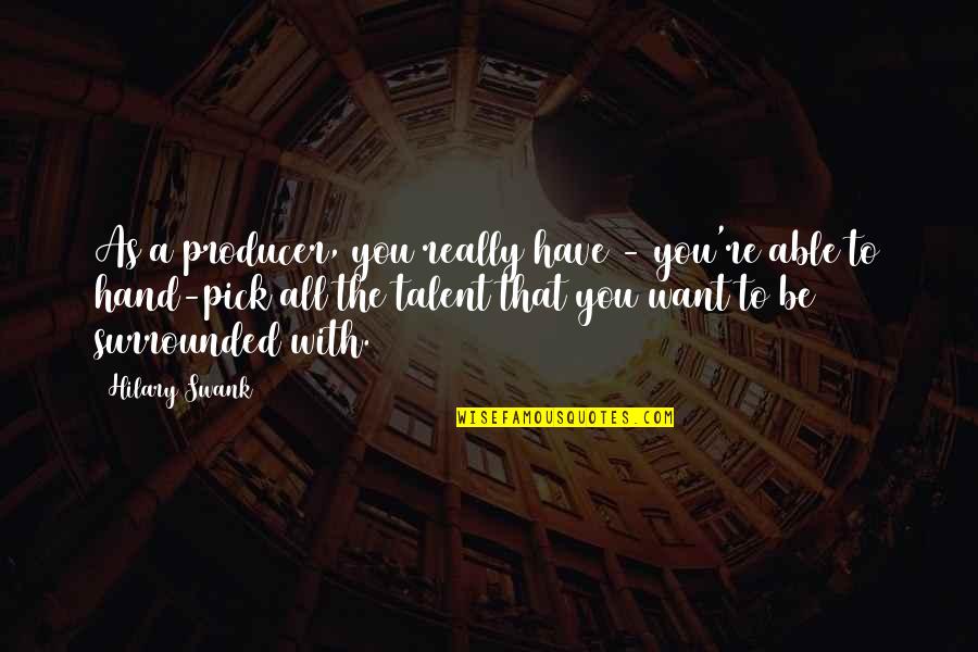 You're All You Have Quotes By Hilary Swank: As a producer, you really have - you're You're All You Have Quotes By Hilary Swank: As a producer, you really have - you're