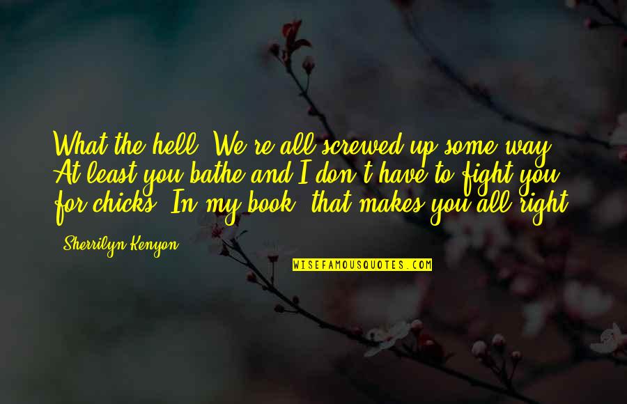 You're All You Have Quotes By Sherrilyn Kenyon: What the hell? We're all screwed up some You're All You Have Quotes By Sherrilyn Kenyon: What the hell? We're all screwed up some