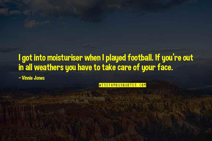 You're All You Have Quotes By Vinnie Jones: I got into moisturiser when I played football. You're All You Have Quotes By Vinnie Jones: I got into moisturiser when I played football.