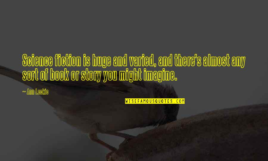 You're Almost There Quotes By Ann Leckie: Science fiction is huge and varied, and there's