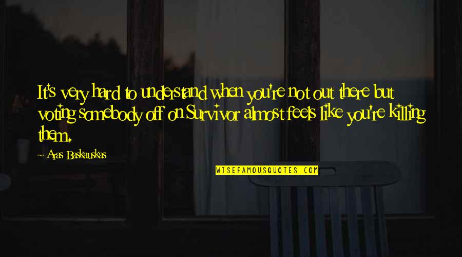 You're Almost There Quotes By Aras Baskauskas: It's very hard to understand when you're not