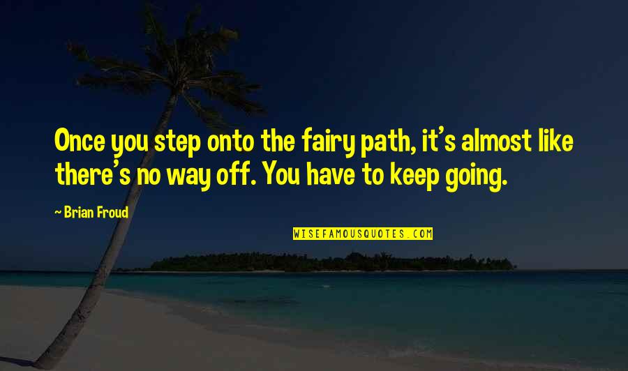You're Almost There Quotes By Brian Froud: Once you step onto the fairy path, it's