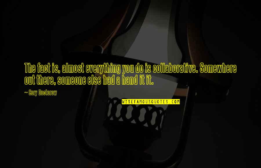 You're Almost There Quotes By Cory Doctorow: The fact is, almost everything you do is