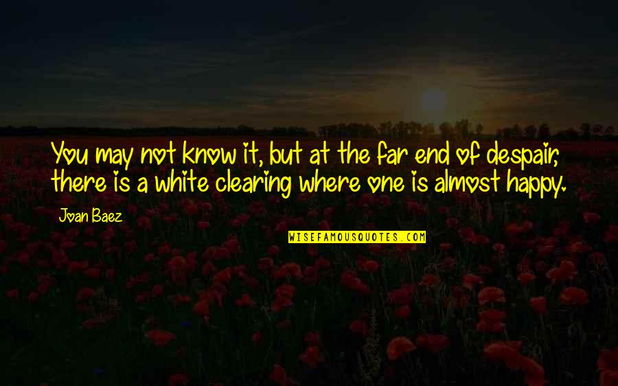 You're Almost There Quotes By Joan Baez: You may not know it, but at the