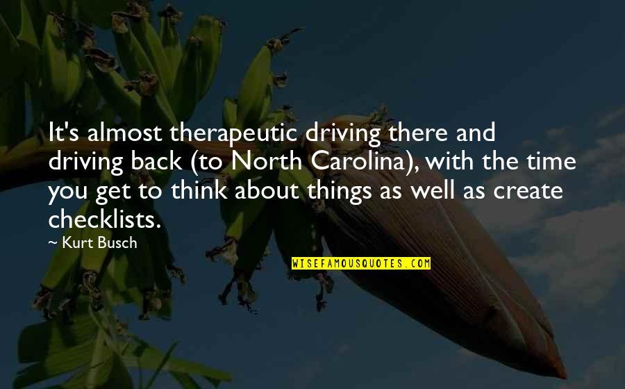 You're Almost There Quotes By Kurt Busch: It's almost therapeutic driving there and driving back