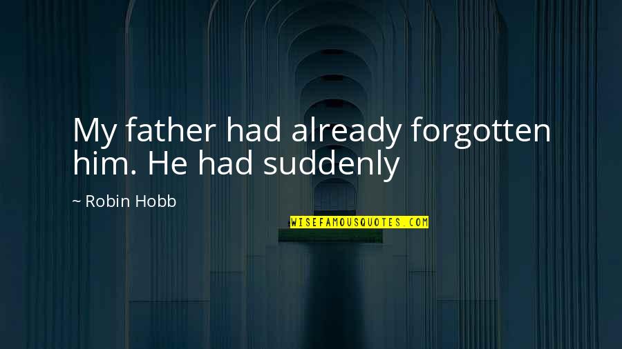 You're Already Forgotten Quotes By Robin Hobb: My father had already forgotten him. He had