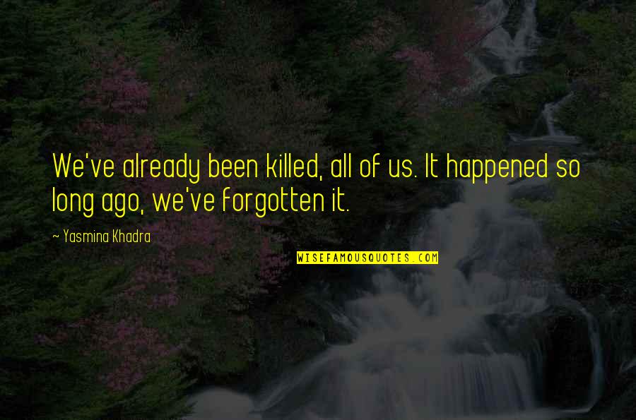 You're Already Forgotten Quotes By Yasmina Khadra: We've already been killed, all of us. It