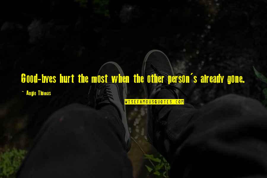 You're Already Gone Quotes By Angie Thomas: Good-byes hurt the most when the other person's