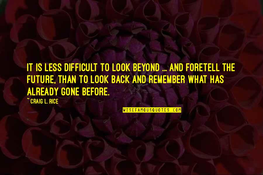 You're Already Gone Quotes By Craig L. Rice: It is less difficult to look beyond ...