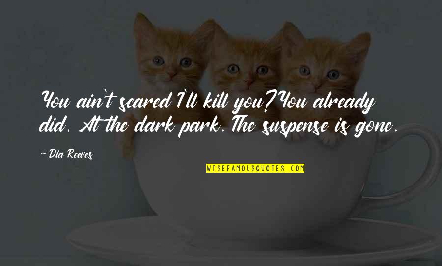 You're Already Gone Quotes By Dia Reeves: You ain't scared I'll kill you?You already did.