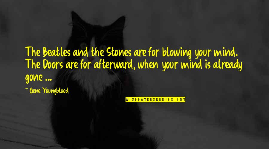 You're Already Gone Quotes By Gene Youngblood: The Beatles and the Stones are for blowing You're Already Gone Quotes By Gene Youngblood: The Beatles and the Stones are for blowing